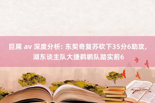 巨屌 av 深度分析: 东契奇复苏砍下35分6助攻, 湖东谈