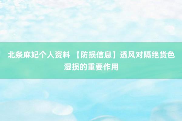 北条麻妃个人资料 【防损信息】透风对隔绝货色湿损的重要作用
