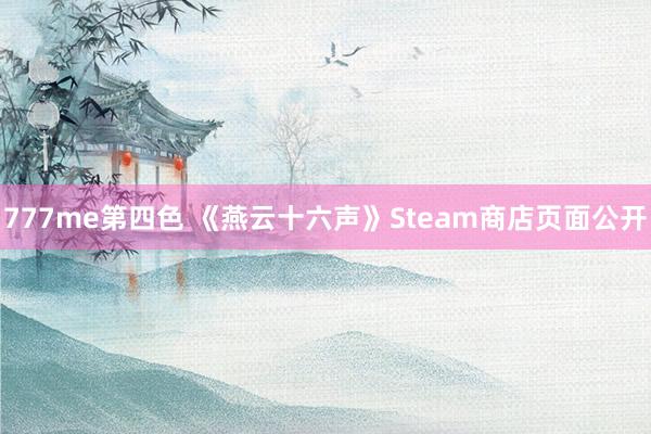 777me第四色 《燕云十六声》Steam商店页面公开